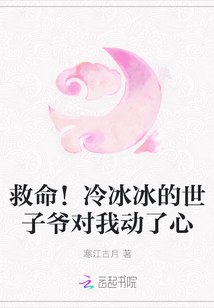 救命！冷冰冰的世子爷对我动了心
