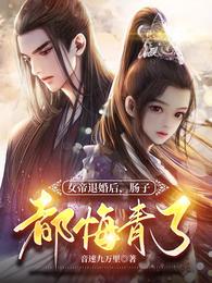 女帝退婚后，肠子都悔青了